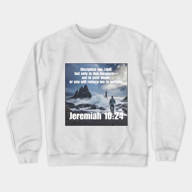 Jeremiah 10:24 Crewneck Sweatshirt by Bible Verses by Deb